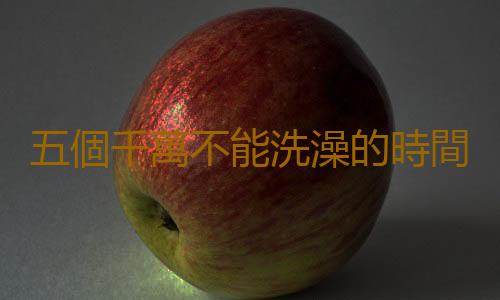 五個千萬不能洗澡的時間段 洗澡也要注意方法