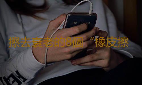 擦去衰老的8個“橡皮擦”
